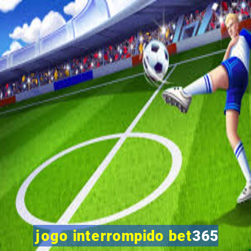 jogo interrompido bet365